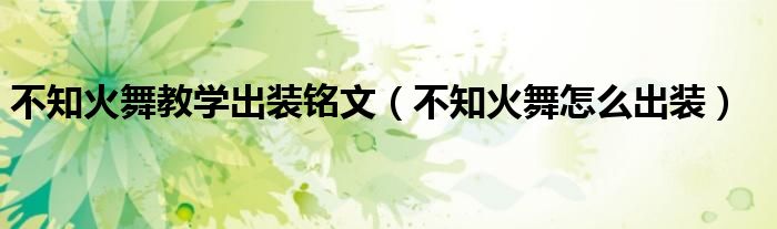 不知火舞教学出装铭文（不知火舞怎么出装）