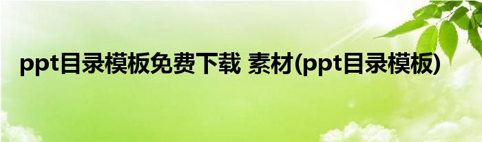 ppt目录模板免费下载 素材(ppt目录模板)