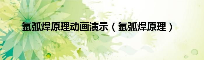 氩弧焊原理动画演示（氩弧焊原理）