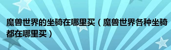 魔兽世界的坐骑在哪里买（魔兽世界各种坐骑都在哪里买）