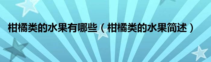 柑橘类的水果有哪些（柑橘类的水果简述）