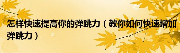 怎样快速提高你的弹跳力（教你如何快速增加弹跳力）