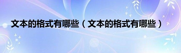 文本的格式有哪些（文本的格式有哪些）