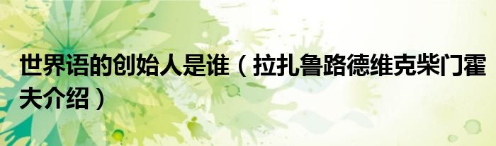 世界语的创始人是谁（拉扎鲁路德维克柴门霍夫介绍）