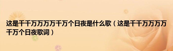 这是千千万万万万千万个日夜是什么歌（这是千千万万万万千万个日夜歌词）