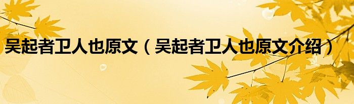 吴起者卫人也原文（吴起者卫人也原文介绍）