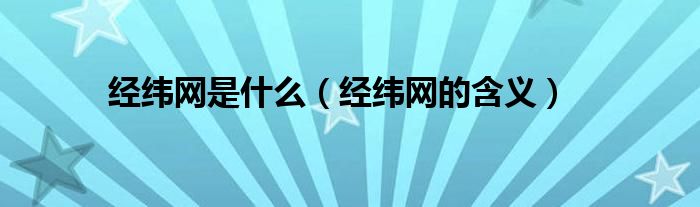 经纬网是什么（经纬网的含义）