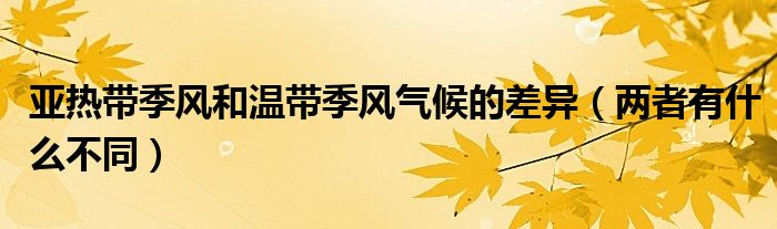 亚热带季风和温带季风气候的差异（两者有什么不同）