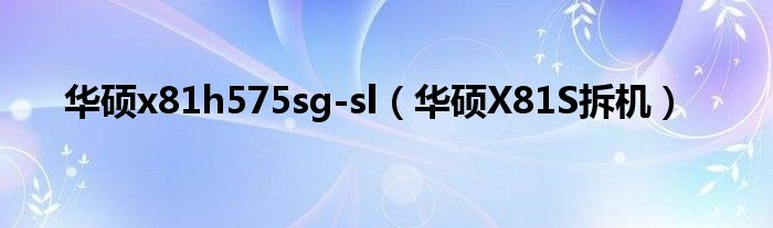 华硕x81h575sg-sl（华硕X81S拆机）