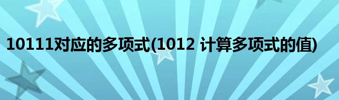 10111对应的多项式(1012 计算多项式的值)