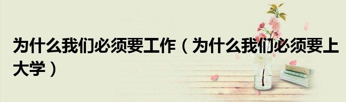 为什么我们必须要工作（为什么我们必须要上大学）