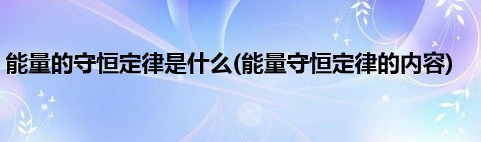 能量的守恒定律是什么(能量守恒定律的内容)