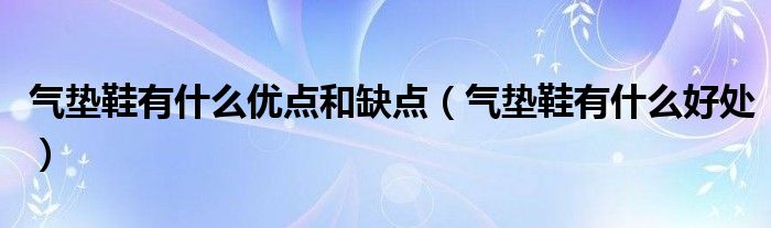 气垫鞋有什么优点和缺点（气垫鞋有什么好处）