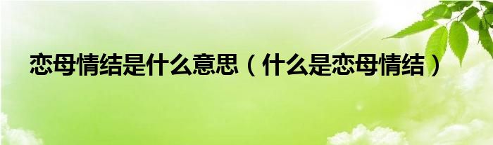 恋母情结是什么意思（什么是恋母情结）