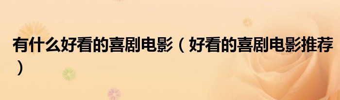 有什么好看的喜剧电影（好看的喜剧电影推荐）