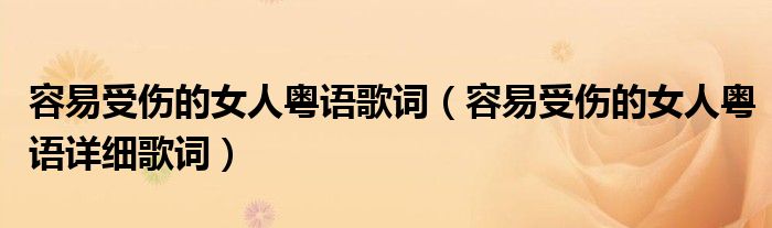 容易受伤的女人粤语歌词（容易受伤的女人粤语详细歌词）