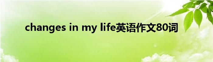 changes in my life英语作文80词