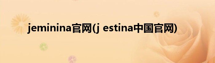 jeminina官网(j estina中国官网)