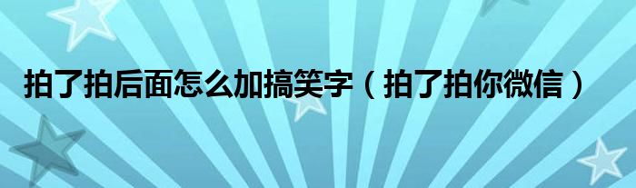 拍了拍后面怎么加搞笑字（拍了拍你微信）