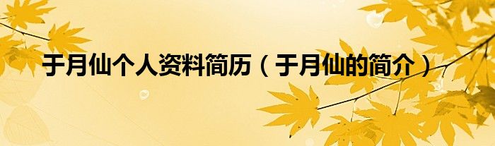 于月仙个人资料简历（于月仙的简介）