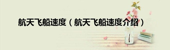 航天飞船速度（航天飞船速度介绍）