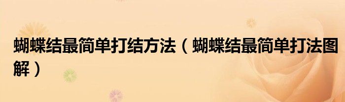 蝴蝶结最简单打结方法（蝴蝶结最简单打法图解）