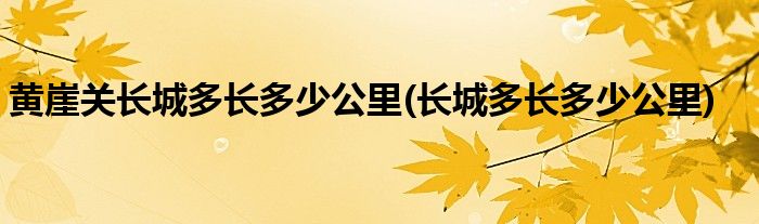 黄崖关长城多长多少公里(长城多长多少公里)