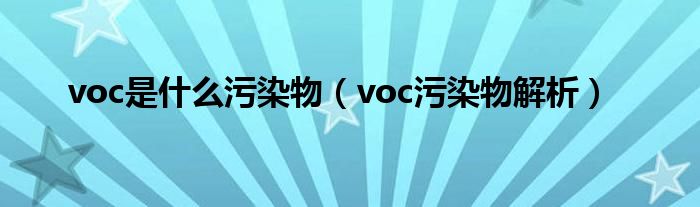 voc是什么污染物（voc污染物解析）