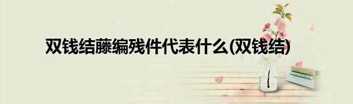 双钱结藤编残件代表什么(双钱结)