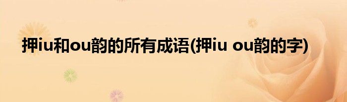 押iu和ou韵的所有成语(押iu ou韵的字)