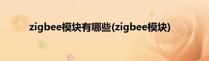 zigbee模块有哪些(zigbee模块)