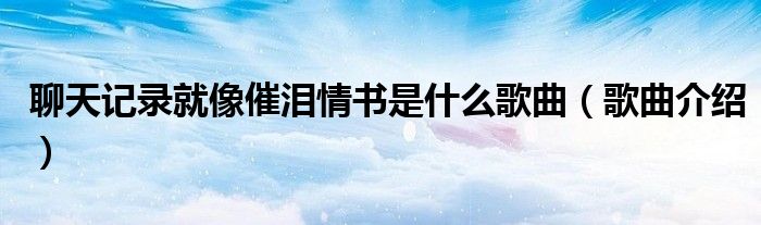 聊天记录就像催泪情书是什么歌曲（歌曲介绍）