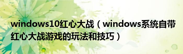 windows10红心大战（windows系统自带红心大战游戏的玩法和技巧）