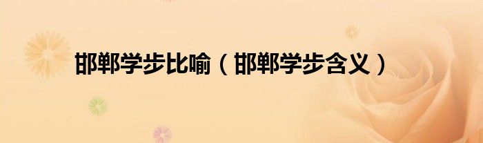 邯郸学步比喻（邯郸学步含义）