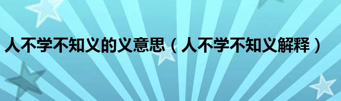 人不学不知义的义意思（人不学不知义解释）