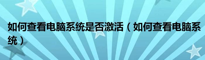如何查看电脑系统是否激活（如何查看电脑系统）