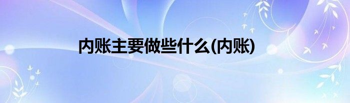 内账主要做些什么(内账)