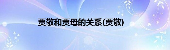 贾敬和贾母的关系(贾敬)