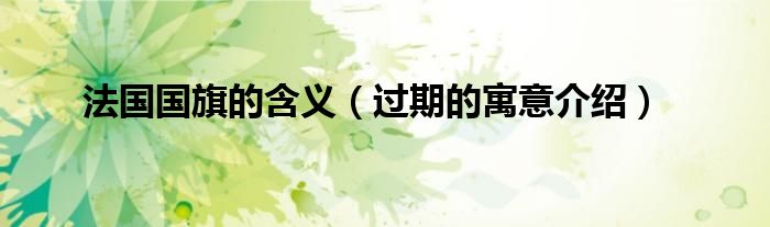 法国国旗的含义（过期的寓意介绍）