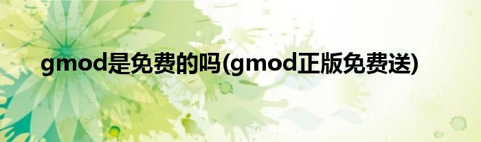 gmod是免费的吗(gmod正版免费送)