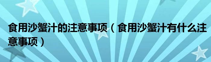 食用沙蟹汁的注意事项（食用沙蟹汁有什么注意事项）