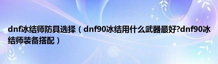 dnf冰结师防具选择（dnf90冰结用什么武器更好?dnf90冰结师装备搭配）