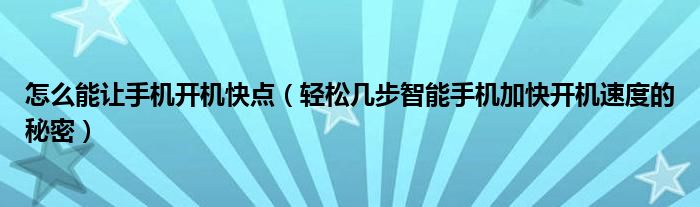 怎么能让手机开机快点（轻松几步智能手机加快开机速度的秘密）