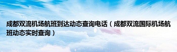 成都双流机场航班到达动态查询电话（成都双流国际机场航班动态实时查询）