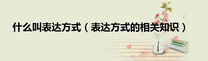 什么叫表达方式（表达方式的相关知识）