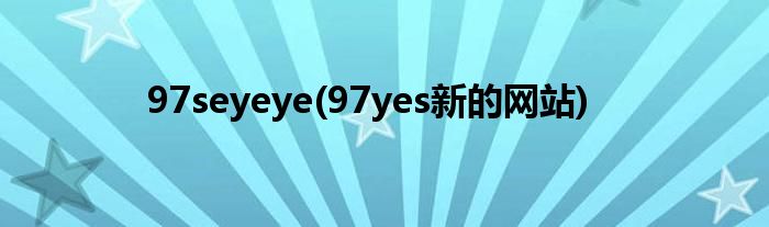 97seyeye(97yes新的网站)