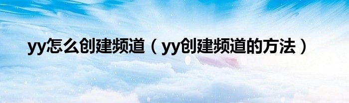 yy怎么创建频道（yy创建频道的方法）