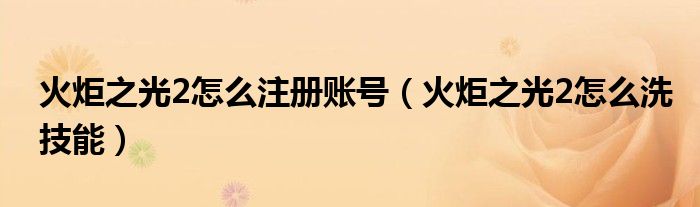 火炬之光2怎么注册账号（火炬之光2怎么洗技能）