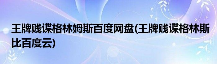 贱谍格林姆斯百度网盘(贱谍格林斯比百度云)