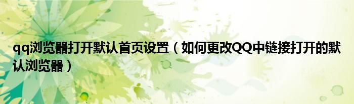 qq浏览器打开默认首页设置（如何更改QQ中链接打开的默认浏览器）